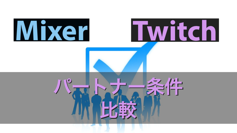 配信サイト Mixerとtwitchのパートナー条件の比較 Akamaruserver