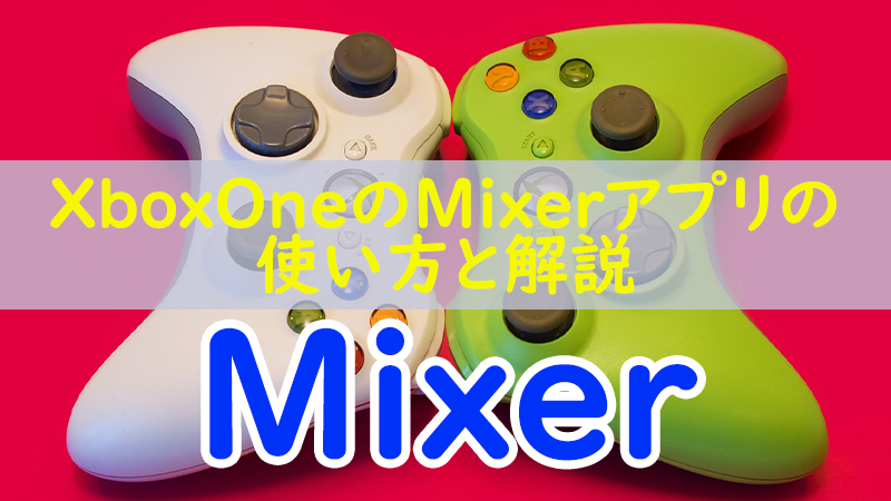 Xboxone 箱アプリmixerアプリの基本的な使い方を解説 Akamaruserver