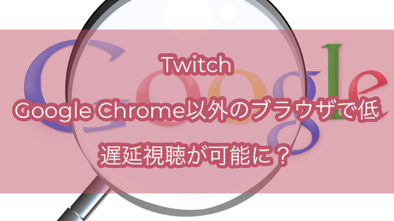 Twitch Googlechrome以外にも違うブラウザでも低遅延視聴が可能になった Akamaruserver