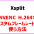 【Xsplit】NVenc（グラボエンコ）でカスタムフレームレートを使う方法