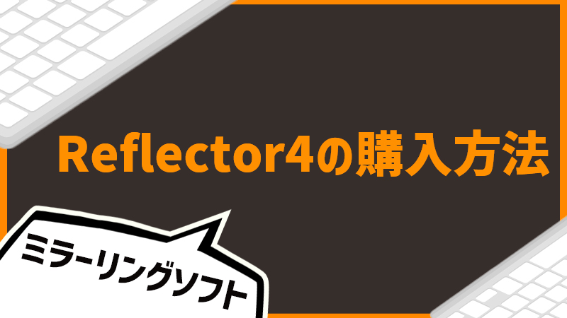 【iOS,Android】ミラーリングソフト「Reflector4」の購入方法